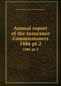 Annual report of the Insurance Commissioners. 1886 pt.2