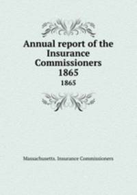 Annual report of the Insurance Commissioners. 1865