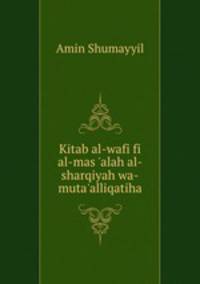 Kitab al-wafi fi al-mas `alah al-sharqiyah wa-muta`alliqatiha