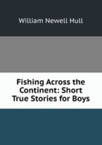 Fishing Across the Continent: Short True Stories for Boys