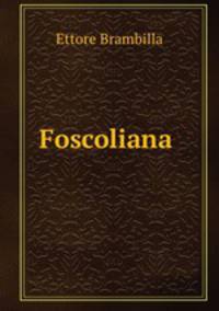 Foscoliana .