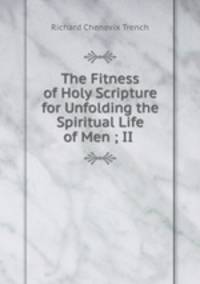 The Fitness of Holy Scripture for Unfolding the Spiritual Life of Men ; II .