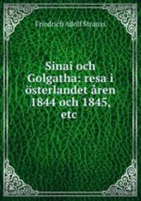 Sinai och Golgatha: resa i sterlandet ren 1844 och 1845, etc .