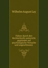 Fhrer durch den Rechtschreib-unterricht gegrndet auf psychologische Versuche und angeschlossen .