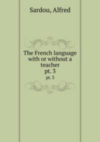 The French language with or without a teacher. pt. 3
