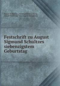 Festschrift zu August Sigmund Schultzes siebenzigstem Geburtstag