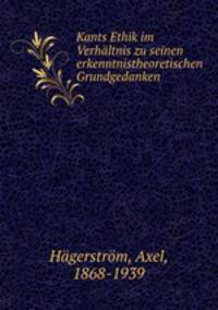 Kants Ethik im Verhltnis zu seinen erkenntnistheoretischen Grundgedanken