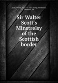 Sir Walter Scott`s Minstrelsy of the Scottish border