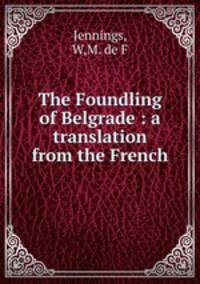 The Foundling of Belgrade : a translation from the French