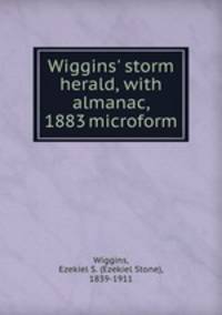 Wiggins` storm herald, with almanac, 1883 microform