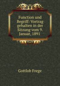 Function und Begriff: Vortrag gehalten in der Sitzung vom 9. Januar, 1891 .