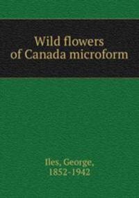 Wild flowers of Canada microform