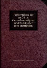 Festschrift zu der am 24.i.e. Vierundzwanzigsten und 25. Oktober 1896 stattfinden .