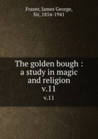 The golden bough : a study in magic and religion. v.11