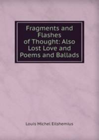 Fragments and Flashes of Thought: Also Lost Love and Poems and Ballads