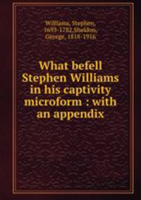 What befell Stephen Williams in his captivity microform : with an appendix