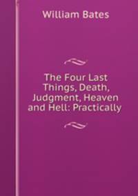 The Four Last Things, Death, Judgment, Heaven and Hell: Practically .