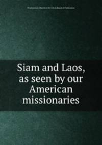 Siam and Laos, as seen by our American missionaries