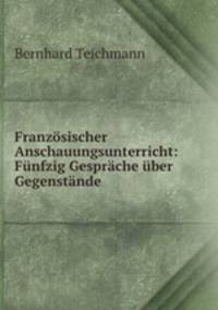 Franzsischer Anschauungsunterricht: Fnfzig Gesprche ber Gegenstnde
