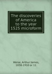 The discoveries of America to the year 1525 microform