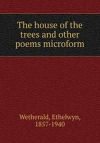 The house of the trees and other poems microform