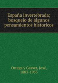 Espaa invertebrada; bosquejo de algunos pensamientos historicos