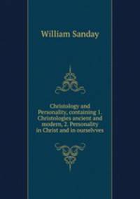 Christology and Personality, containing 1. Christologies ancient and modern, 2. Personality in Christ and in ourselvves