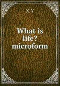 What is life? microform