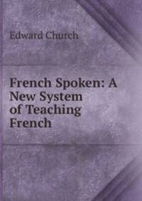 French Spoken: A New System of Teaching French