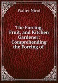 The Forcing, Fruit, and Kitchen Gardener: Comprehending the Forcing of .