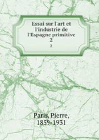 Essai sur l`art et l`industrie de l`Espagne primitive. 2
