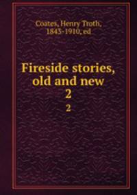 Fireside stories, old and new. 2