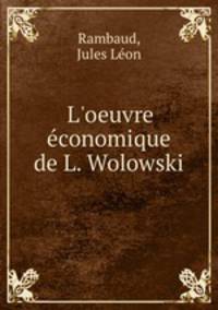 L`oeuvre conomique de L. Wolowski