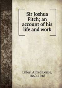 Sir Joshua Fitch; an account of his life and work