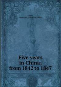 Five years in China; from 1842 to 1847