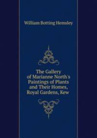 The Gallery of Marianne North`s Paintings of Plants and Their Homes, Royal Gardens, Kew .