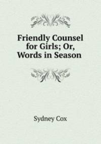 Friendly Counsel for Girls; Or, Words in Season .