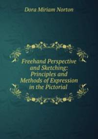 Freehand Perspective and Sketching: Principles and Methods of Expression in the Pictorial .