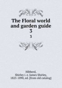 The Floral world and garden guide. 3