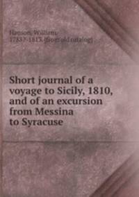 Short journal of a voyage to Sicily, 1810, and of an excursion from Messina to Syracuse