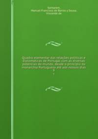 Quadro elementar das relaes politicas e diplomaticas de Portugal com as diversas potencias do mundo, desde o principio da monarchia Portugueza at aos nossos dias. 9