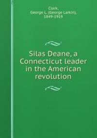Silas Deane, a Connecticut leader in the American revolution