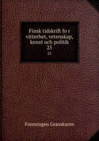 Finsk tidskrift for vitterhet, vetenskap, konst och politik. 25