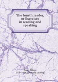 The fourth reader, or Exercises in reading and speaking