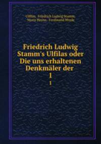 Friedrich Ludwig Stamm`s Ulfilas oder Die uns erhaltenen Denkmler der .. 1