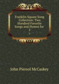 Franklin Square Song Collection: Two Hundred Favorite Songs and Hymns for .. 2