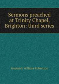 Sermons preached at Trinity Chapel, Brighton: third series