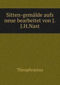 Sitten-gemlde aufs neue bearbeitet von J.J.H.Nast