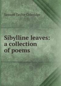 Sibylline leaves: a collection of poems