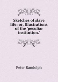 Sketches of slave life: or, Illustrations of the `peculiar institution.`